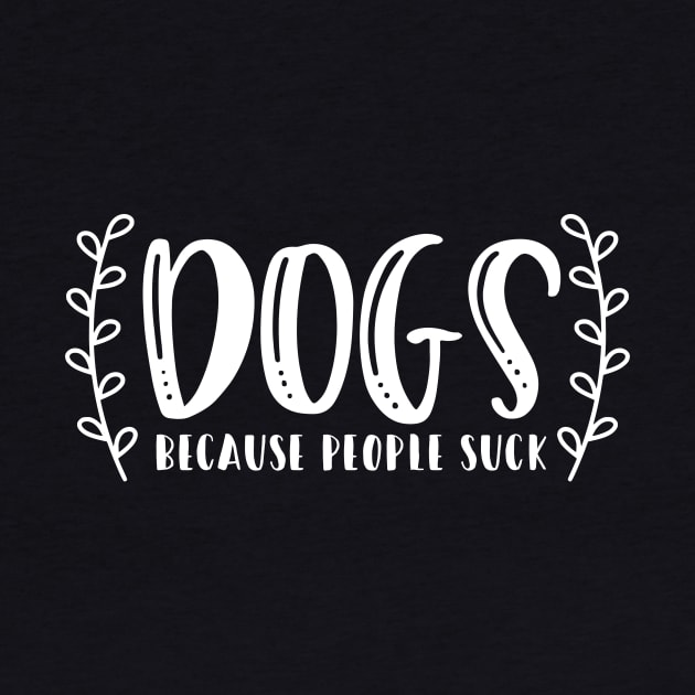 Dogs Because People Suck - Funny Dog Quotes by podartist